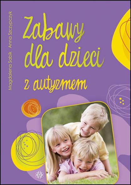 5. Publikacja Zabawy dla dzieci z autyzmem Magdaleny Sabik i Anny Szczypczyki to zestaw sprawdzonych zabaw terapeutycznych.