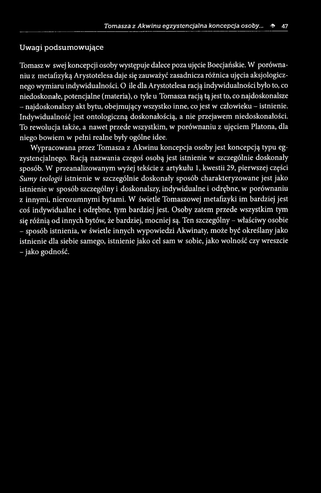 O ile dla Arystotelesa racją indywidualności było to, co niedoskonałe, potencjalne (materia), o tyle u Tomasza racją tą jest to, co najdoskonalsze - najdoskonalszy akt bytu, obejmujący wszystko inne,
