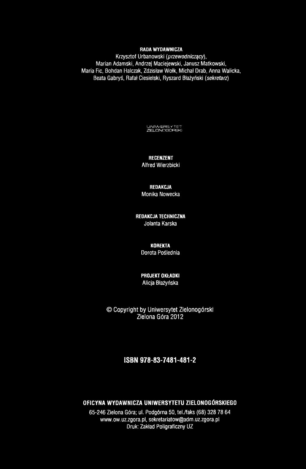 REDAKCJA TECHNICZNA Jolanta Karska KOREKTA Dorota Poślednia PROJEKT OKEADKI Alicja Błażyńska Copyright by U niw ersytet Zielonogórski Zielona Góra 2012 ISBN 978-83-7481-481-2