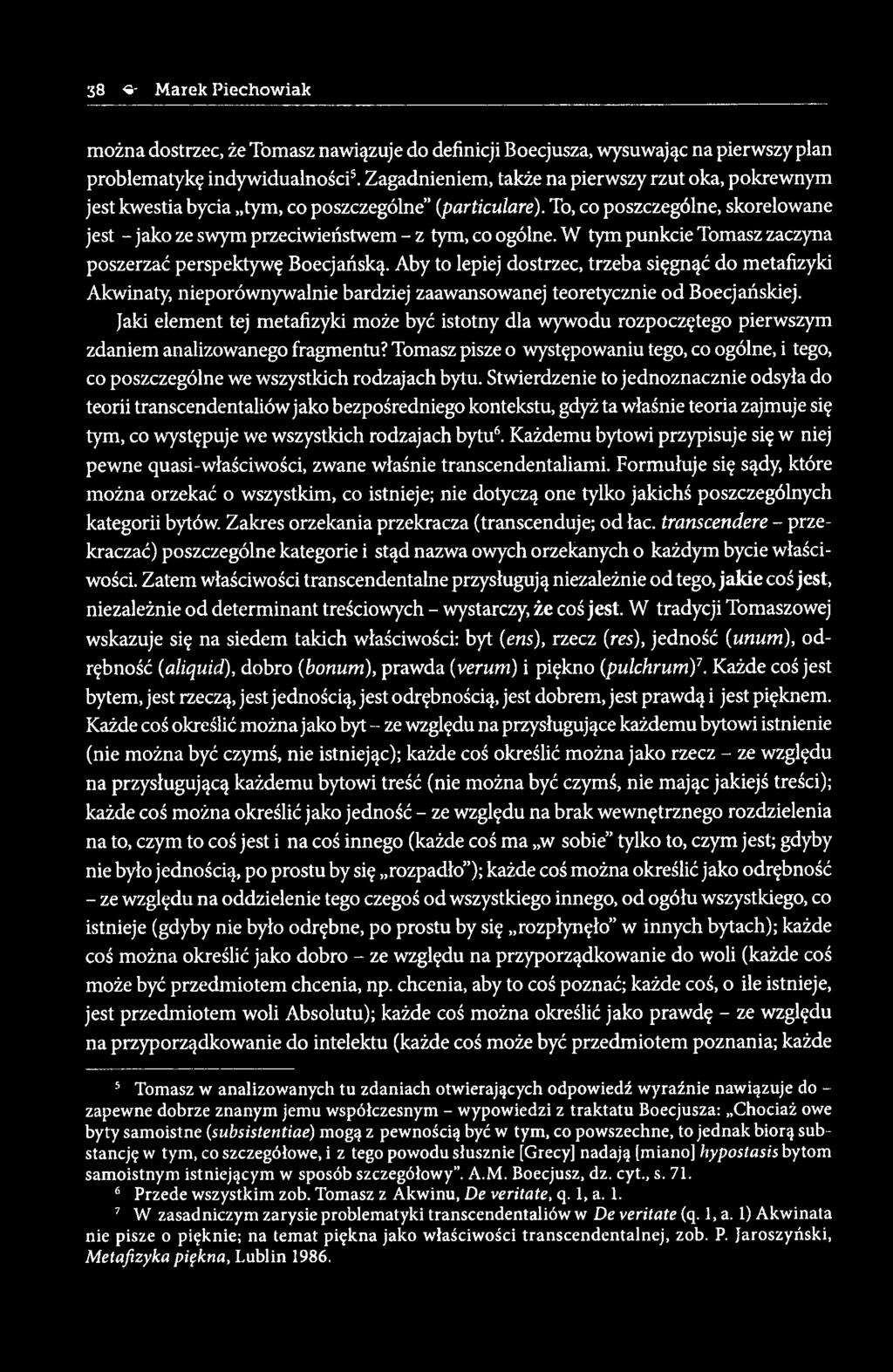W tym punkcie Tomasz zaczyna poszerzać perspektywę Boecjańską. Aby to lepiej dostrzec, trzeba sięgnąć do metafizyki Akwinaty, nieporównywalnie bardziej zaawansowanej teoretycznie od Boecjańskiej.
