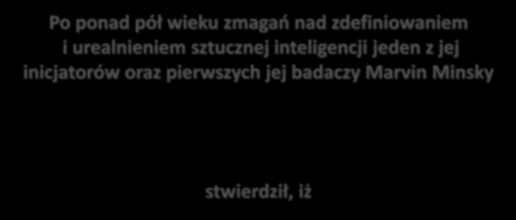 SZTUCZNA INGELIGENCJA Po ponad pół wieku zmagań nad zdefiniowaniem i urealnieniem sztucznej inteligencji jeden z jej