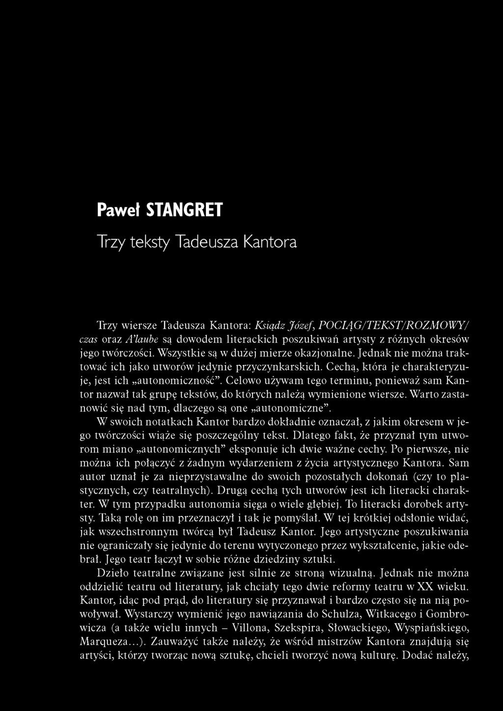 Paweł STANGRET Trzy wiersze Tadeusza Kantora: Ksiądz Józef, P O C IĄ G /TEKST/R O ZM O W Y/ czas oraz Alaube są dowodem literackich poszukiwań artysty z różnych okresów jego twórczości.