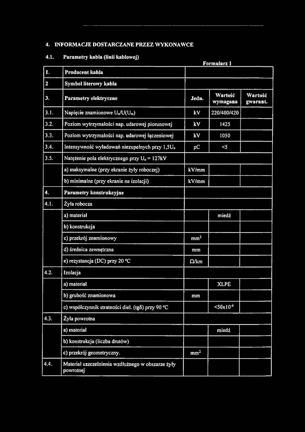 5. Natężenie pola elektrycznego przy U0 = 127kV a) maksymalne (przy ekranie żyły roboczej) kv/mm b) minimalne (przy ekranie na izolacji) kv/mm 4. Parametry konstrukcyjne 4.1. Żyła robocza a) materiał miedź b) konstrukcja c) przekrój znamionowy mm2 d) średnica zewnętrzna mm e) rezystancja (DC) przy 20 C n/km 4.