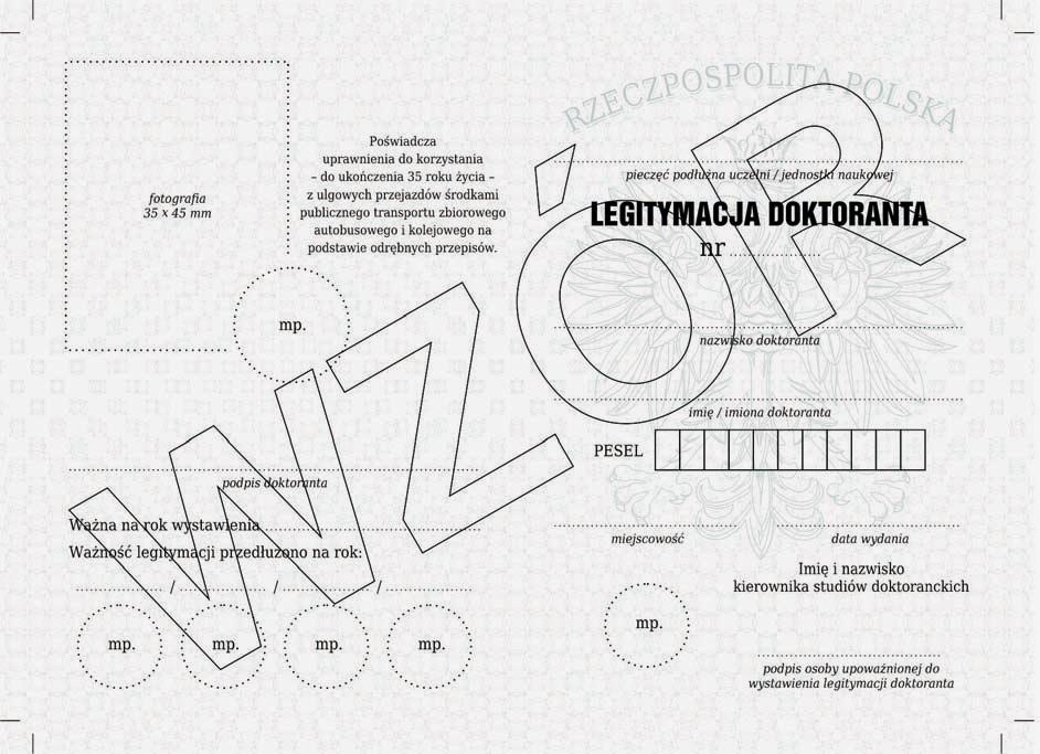 LEGITYMACJA DOKTORANTA Wzór nr 55 do nr 27 Ważność legitymacji doktoranta potwierdza się co rok przez umieszczenie daty ważności i okrągłej pieczęci z godłem państwa. Opis: 1.