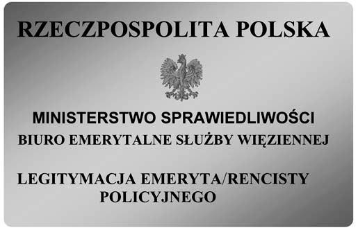 LEGITYMACJA EMERYTA/RENCISTY POLICYJNEGO (zwolnionego ze Służby Więziennej) Wzór nr 38 do nr 20, 23 Legitymacja o wymiarach 55 mm na 85 mm, o krawędziach zaokrąglonych, pokryta giloszem koloru