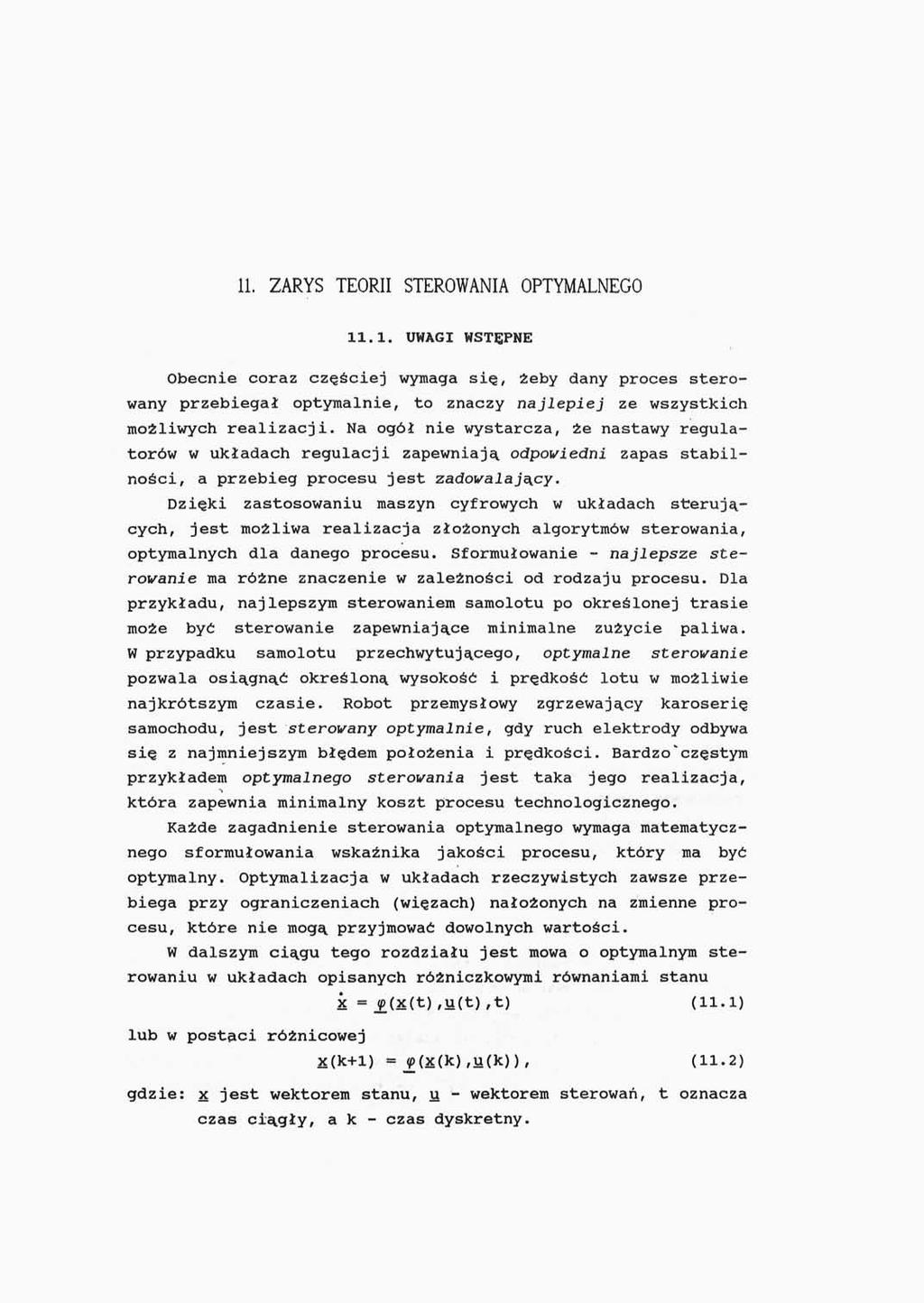 11. ZARYS TEORII STEROWANIA OPTYMALNEGO 11.1. UWAGI WSTĘPNE Obecnie coraz częściej wymaga się, żeby dany proces sterowany przebiegał optymalnie, to znaczy najlepiej ze wszystkich możliwych realizacji.