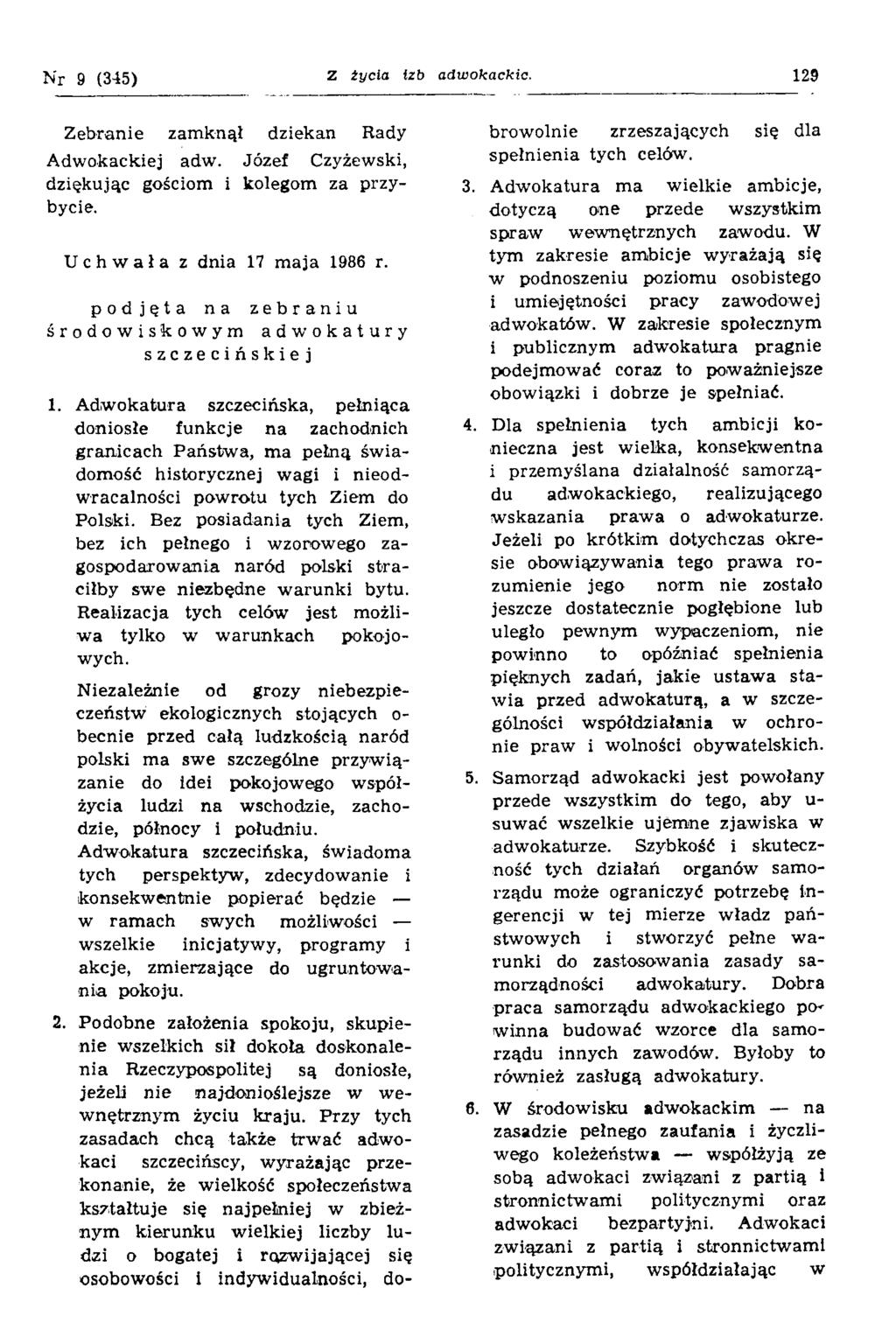 Nr 9 (345) Z życia izb adwokackie. 129 Zebranie zamknął dziekan Rady Adwokackiej adw. Józef Czyżewski, dziękując gościom i kolegom za przybycie. Uchwała z dnia 17 maja 1986 r.