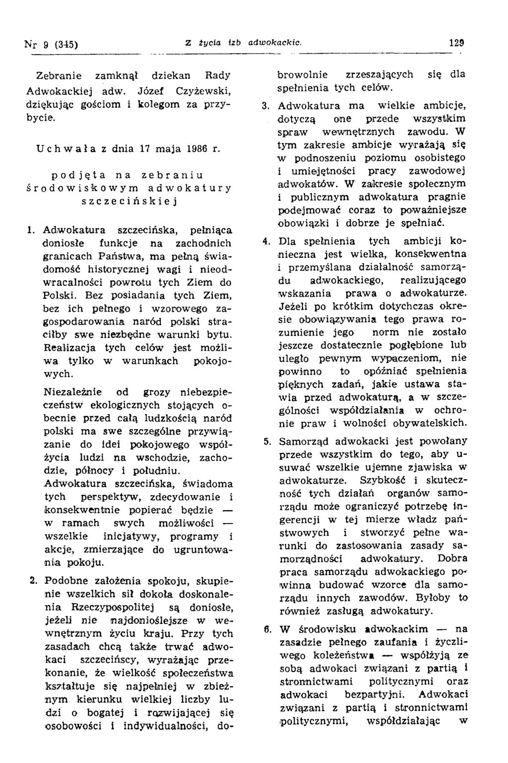 Nr 9 (345) Z życia izb adwokackie. 129 Zebranie zamknął dziekan Rady Adwokackiej adw. Józef Czyżewski, dziękując gościom i kolegom za przybycie. Uchwała z dnia 17 maja 1986 r.