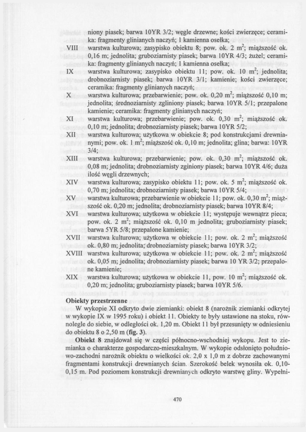 niony piasek; barwa 10YR 3/2; węgle drzewne; kości zwierzęce; ceramika: fragmenty glinianych naczyń; 1 kamienna osełka; VIII warstwa kulturowa; zasypisko obiektu 8; pow. ok. 2 m 2 ; miąższość ok.