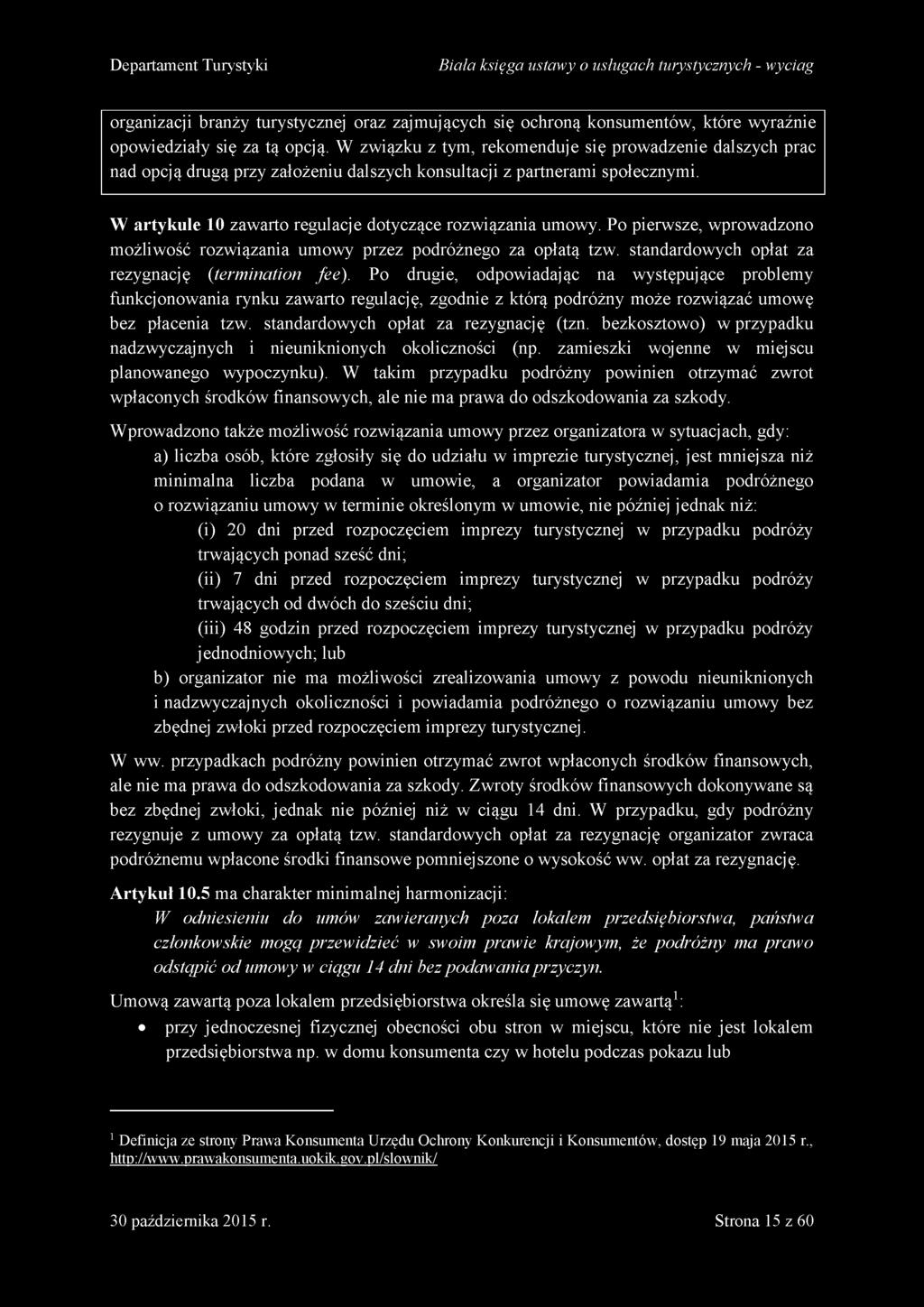 Po pierwsze, wprowadzono możliwość rozwiązania umowy przez podróżnego za opłatą tzw. standardowych opłat za rezygnację (term in a tio n fe e ).