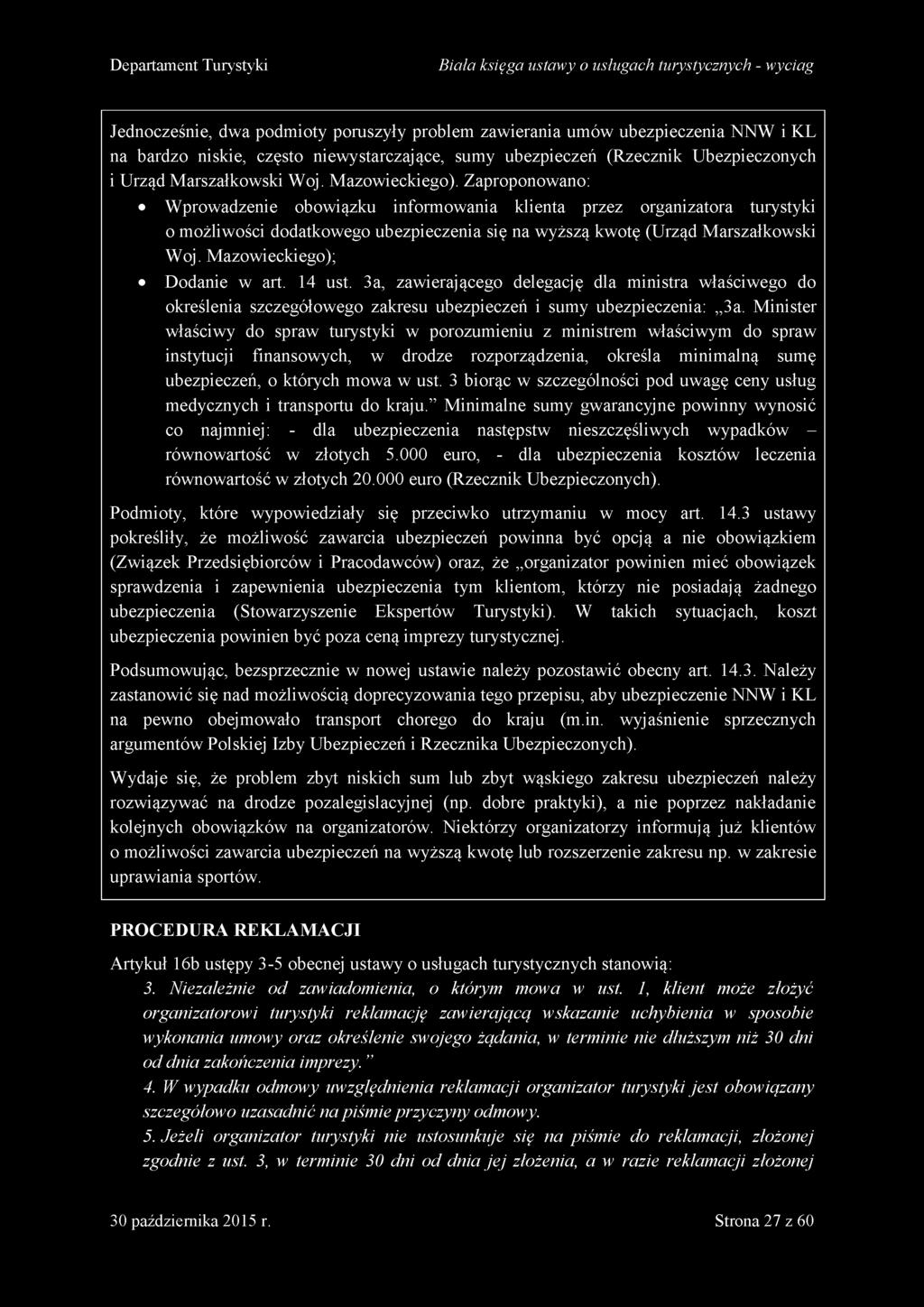 Minister właściwy do spraw turystyki w porozumieniu z ministrem właściwym do spraw instytucji finansowych, w drodze rozporządzenia, określa minimalną sumę ubezpieczeń, o których mowa w ust.