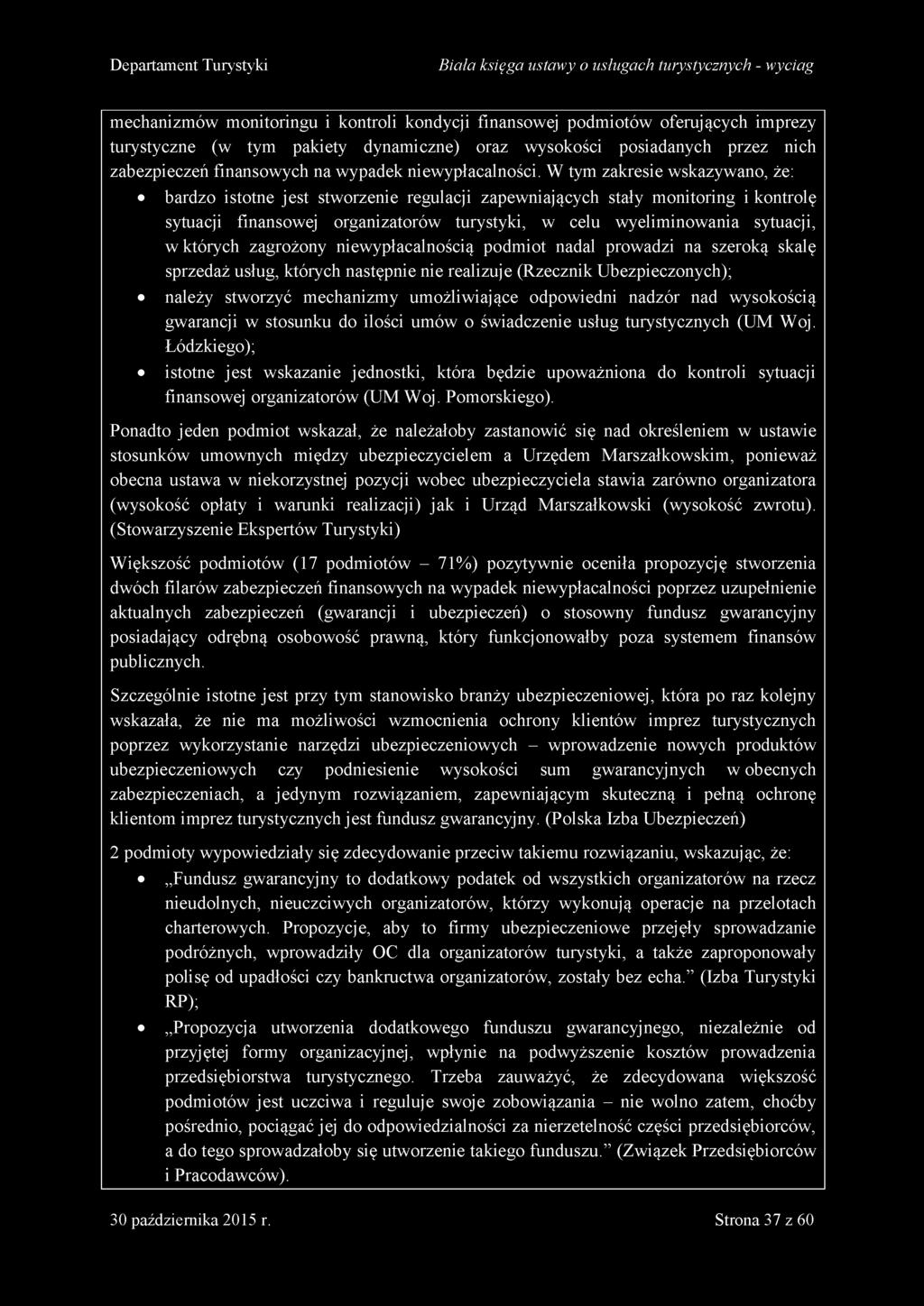 W tym zakresie wskazywano, że: bardzo istotne jest stworzenie regulacji zapewniających stały monitoring i kontrolę sytuacji finansowej organizatorów turystyki, w celu wyeliminowania sytuacji, w