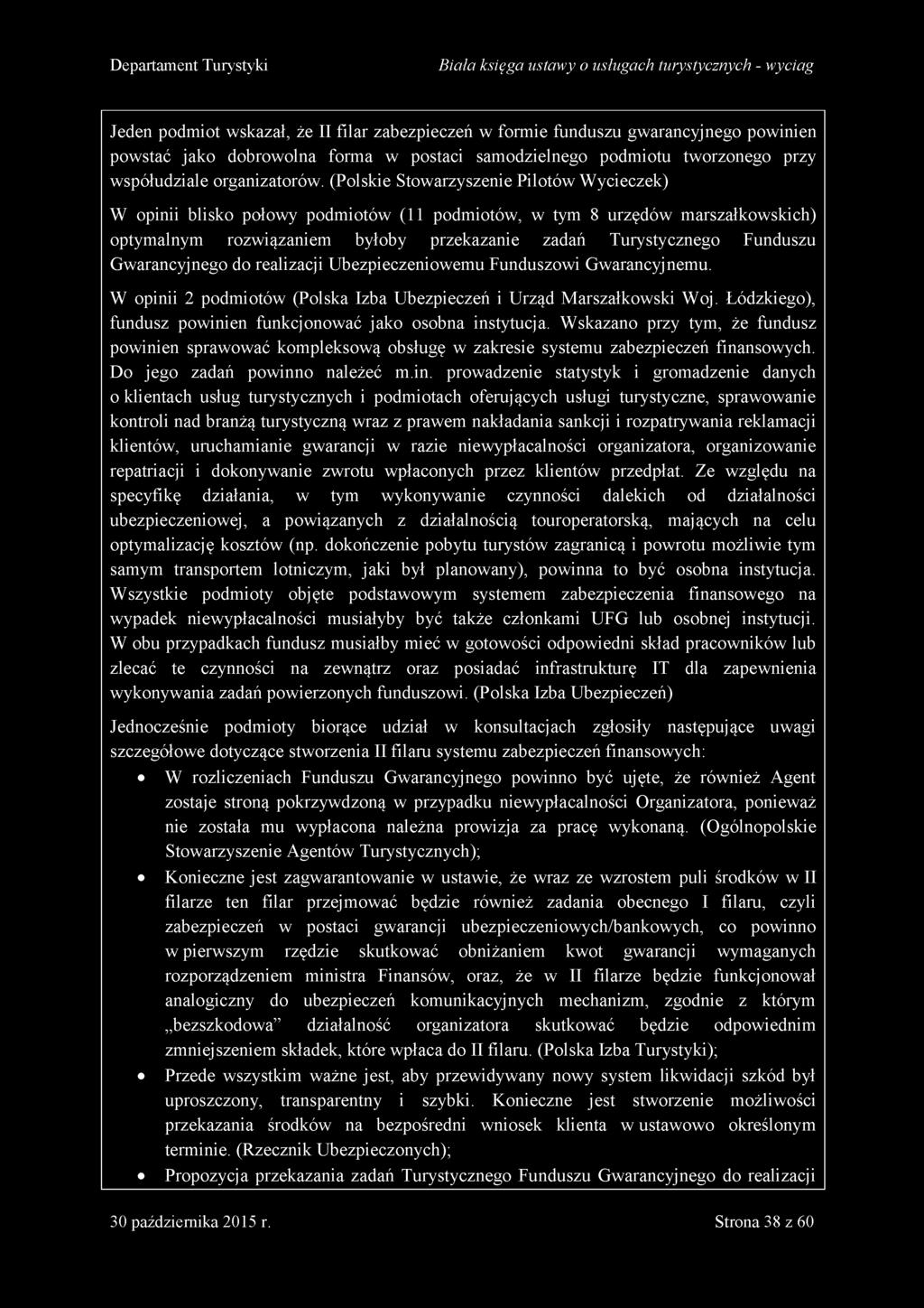 (Polskie Stowarzyszenie Pilotów Wycieczek) W opinii blisko połowy podmiotów (11 podmiotów, w tym 8 urzędów marszałkowskich) optymalnym rozwiązaniem byłoby przekazanie zadań Turystycznego Funduszu