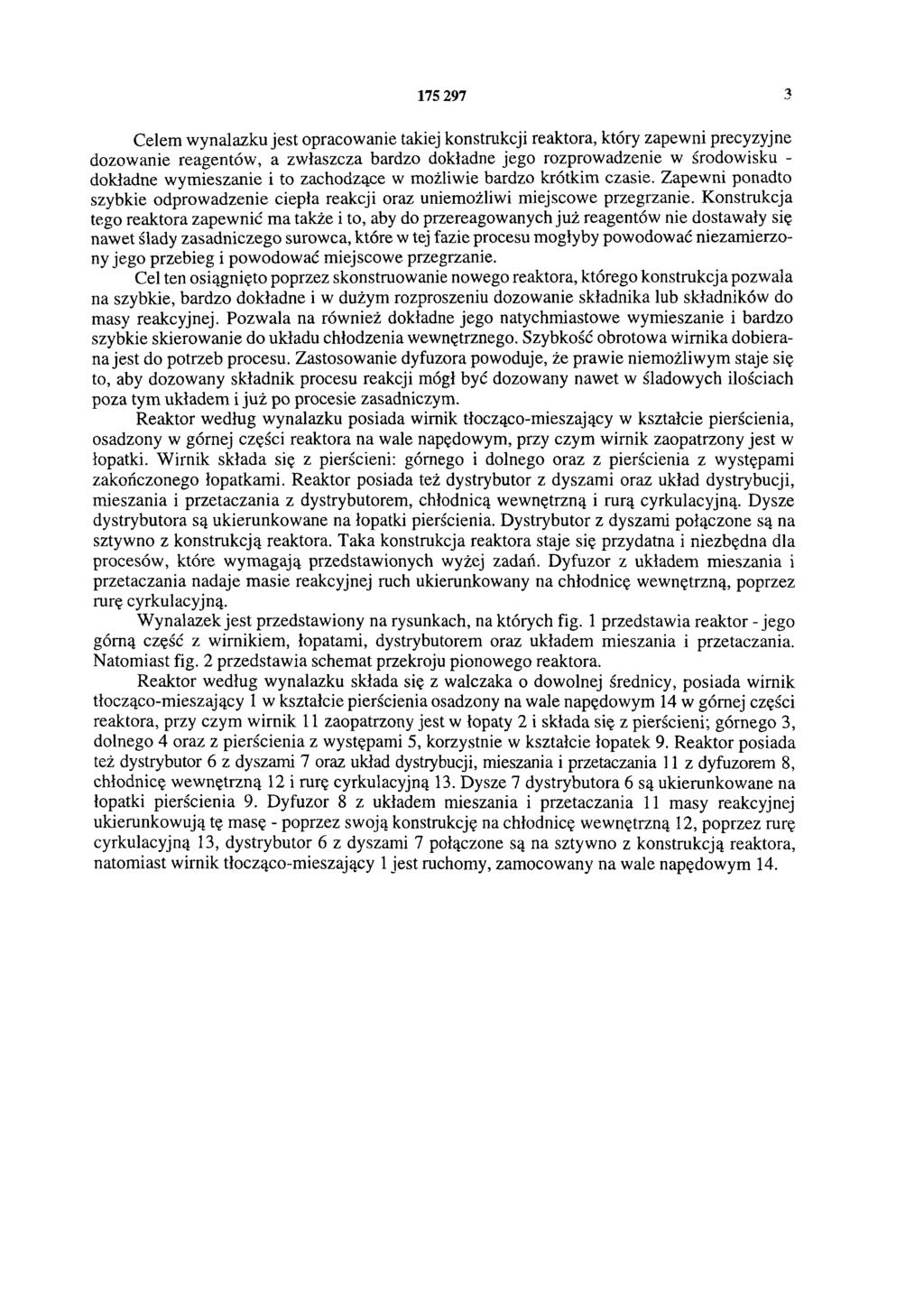 175 297 3 Celem wynalazku jest opracowanie takiej konstrukcji reaktora, który zapewni precyzyjne dozowanie reagentów, a zwłaszcza bardzo dokładne jego rozprowadzenie w środowisku - dokładne