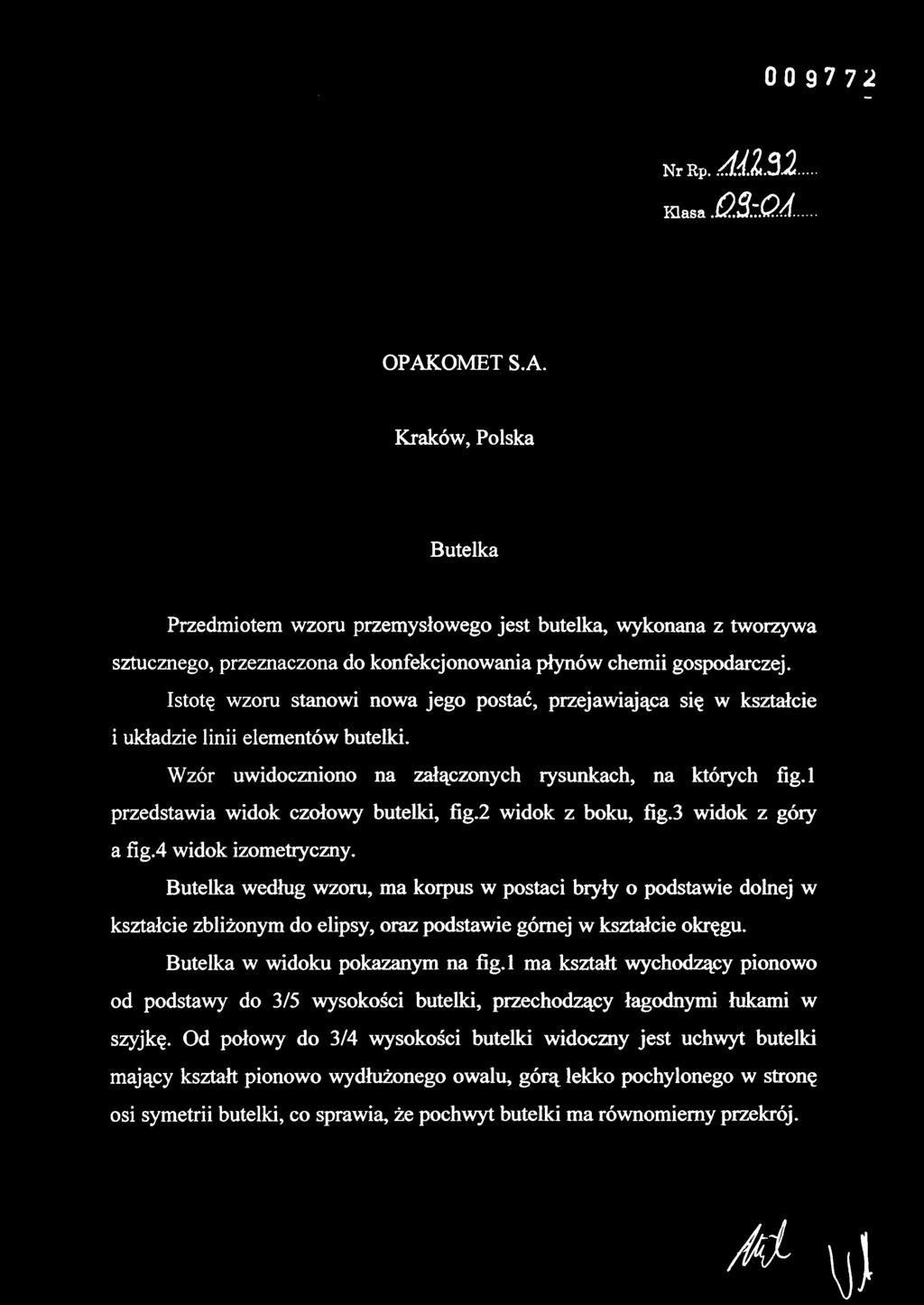 1 przedstawia wido k czołow y butelki, fig.2 wido k z boku, fig. 3 widok z gói y a fig.4 widok izometryczny.