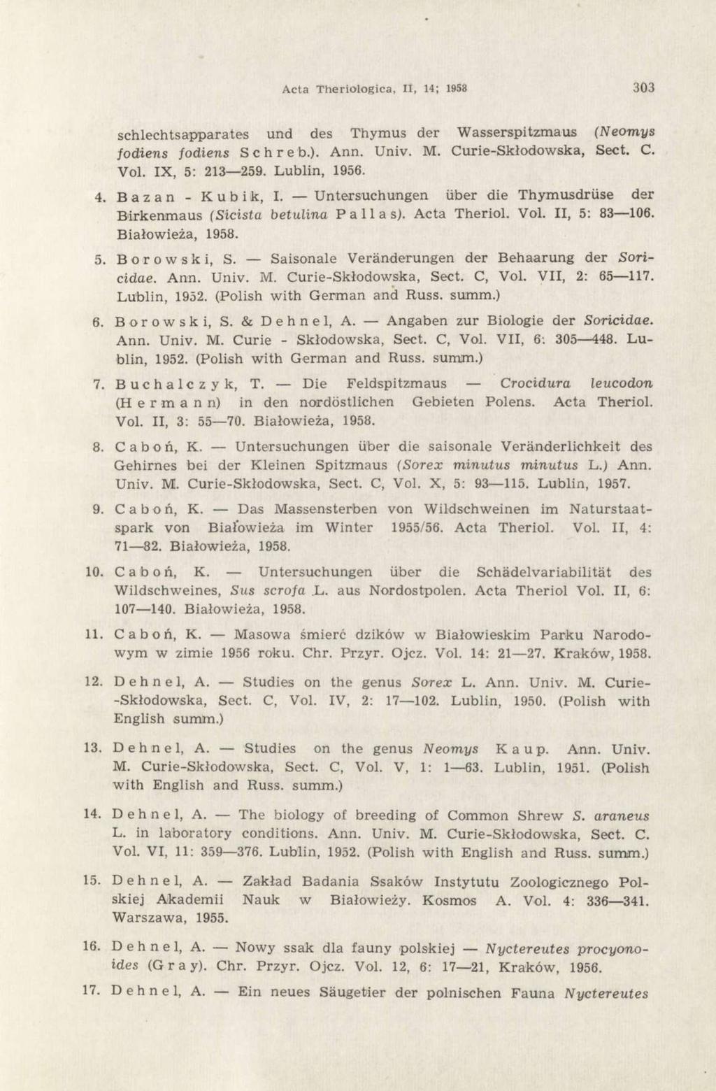 Acta Theriologica, II, 14; 1958 303 schlechtsapparates und des Thymus der Wasserspitzmaus (Neomys fodiens fodiens Schreb.). Ann. Univ. M. Curie-Skłodowska, Sect. C. Vol. IX, 5: 213 259. Lublin, 1956.