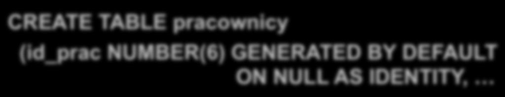 Kolumna IDENTITY (1) Kolumna IDENTITY (2) Kolumna, której wartości w rekordach będą generowane automatycznie (przy użyciu obiektu o nazwie sekwencja).