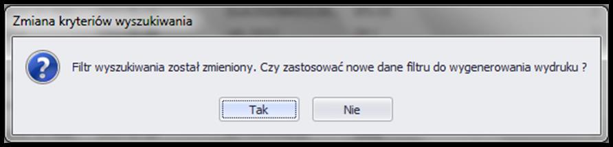 Wybór przycisku Tak oznaczać będzie, że do wygenerowania wydruku zostanie zastosowany nowy filtr wyszukiwania.