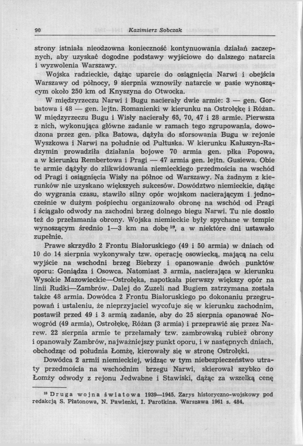90 Kazimierz Sobczak strony istniała nieodzowna konieczność kontynuowania działań zaczepnych, aby uzyskać dogodne podstawy wyjściowe do dalszego natarcia i wyzwolenia Warszawy.