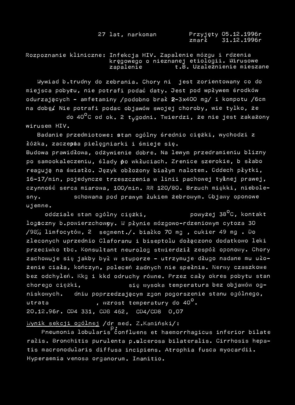 27 lat, narkoman Przyjęty 05.12.1996r zmarł 31.12.1996r Rozpoznanie kliniczne: Infekcja HIV. Zapalenie mózgu i rdzenia kręgowego o nieznanej etiologii. Wirusowe zapalenie wątroby