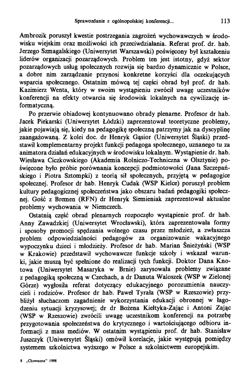 Sprawozdanie z ogólnopolskiej konferencji... 113 Ambrozik poruszył kwestie postrzegania zagrożeń wychowawczych w środowisku wiejskim oraz możliwości ich przeciwdziałania. Referat prof. dr. hab.