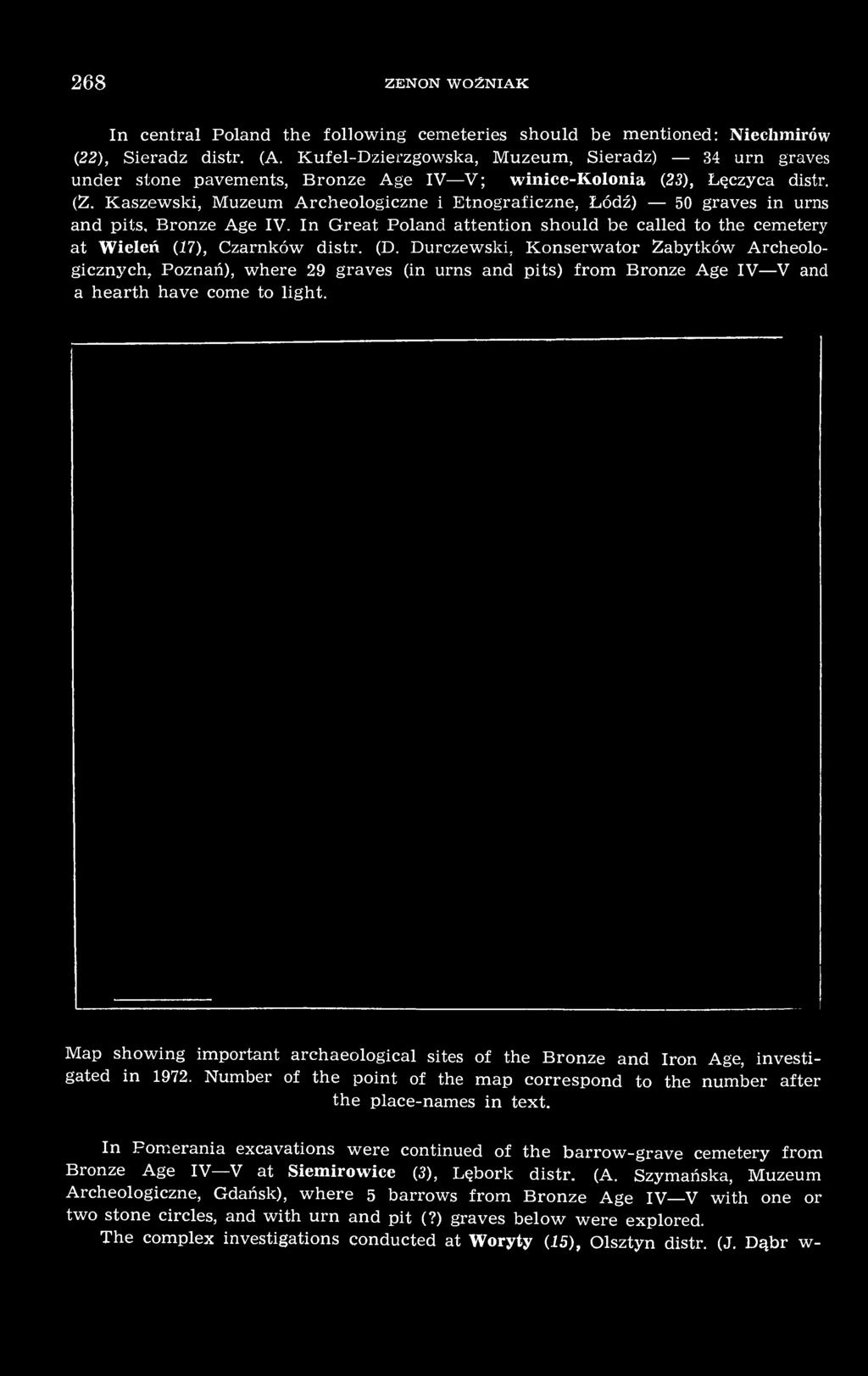 Kaszewski, Muzeum Archeologiczne i Etnograficzne, Łódź) 50 graves in urns and pits. Bronze Age IV. In Great Poland attention should be called to the cemetery at Wieleń (17), Czarnków distr. (D.