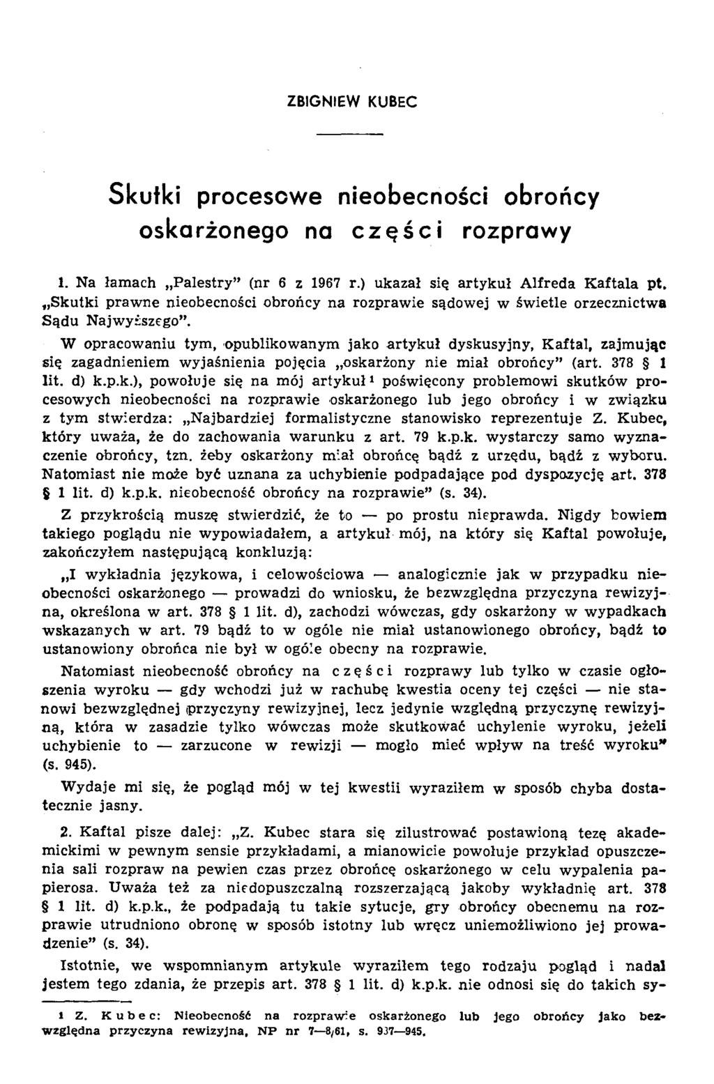 ZBIGNIEW KUBEC Skutki procesowe nieobecności obrońcy oskarżonego na części rozprawy 1. Na łamach Palestry (nr 6 z 1967 r.) ukazał się artykuł Alfreda Kaftala pt.