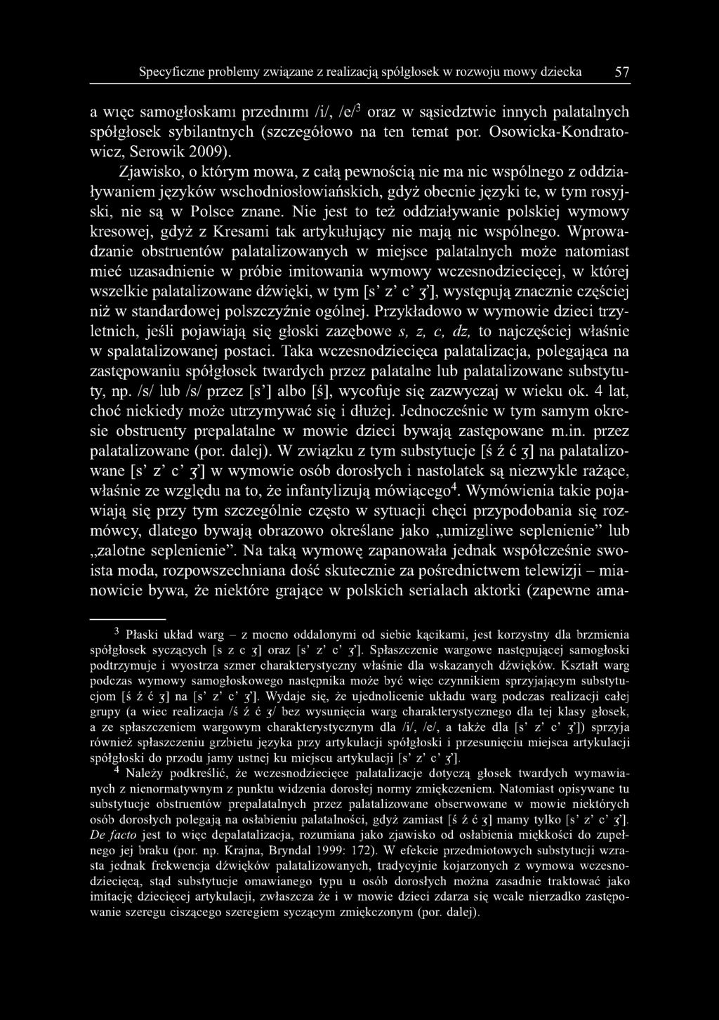 Zjawisko, o którym mowa, z całą pewnością nie ma nic wspólnego z oddziaływaniem języków wschodniosłowiańskich, gdyż obecnie języki te, w tym rosyjski, nie są w Polsce znane.