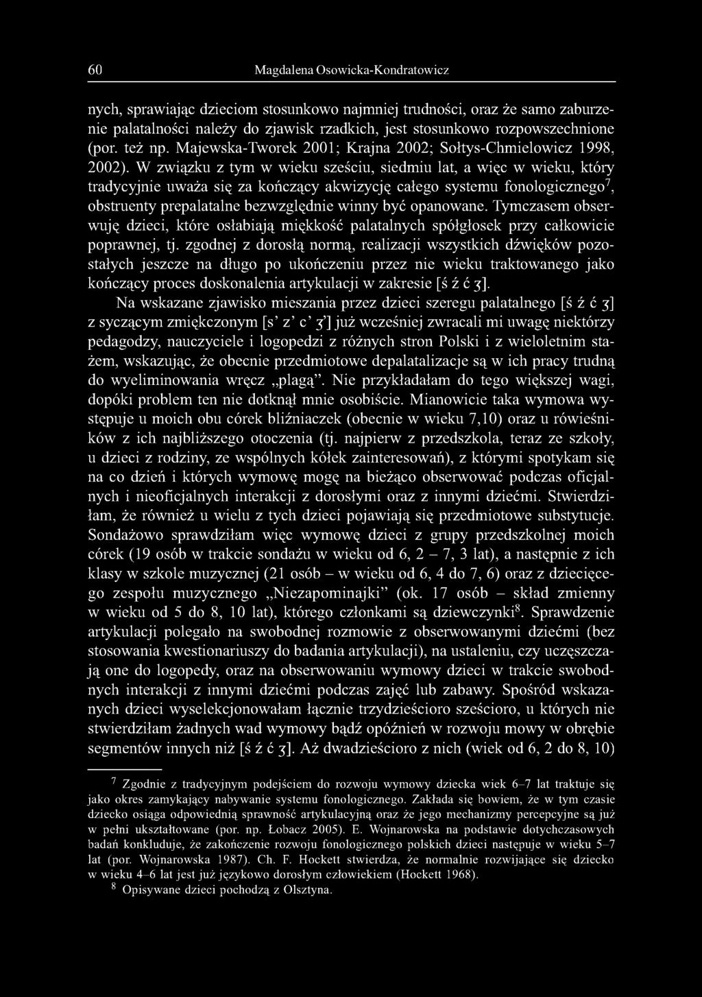 W związku z tym w wieku sześciu, siedmiu lat, a więc w wieku, który tradycyjnie uważa się za kończący akwizycję całego systemu fonologicznego7, obstruenty prepalatalne bezwzględnie winny być