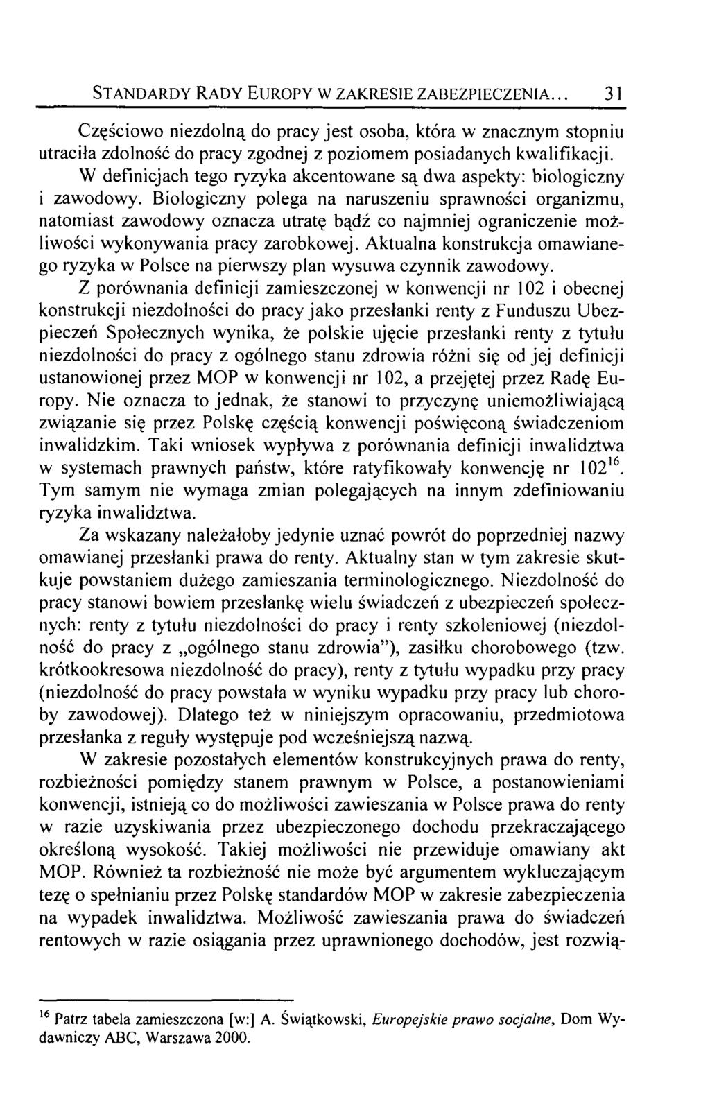 Standardy Rady Europy w zakresie zabezpieczenia... 31 Częściowo niezdolną do pracy jest osoba, która w znacznym stopniu utraciła zdolność do pracy zgodnej z poziomem posiadanych kwalifikacji.