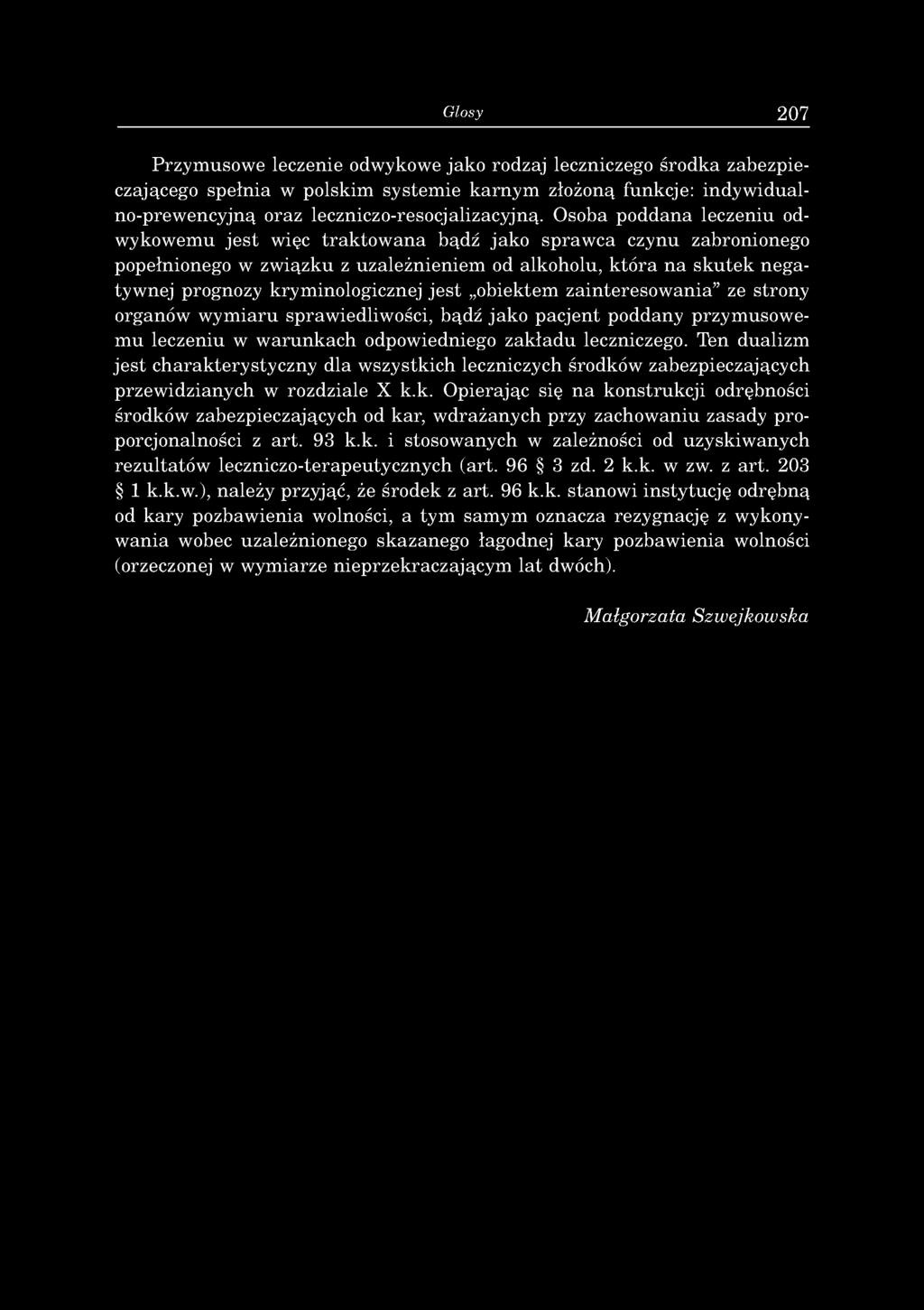 jest obiektem zainteresowania ze strony organów wymiaru sprawiedliwości, bądź jako pacjent poddany przymusowemu leczeniu w warunkach odpowiedniego zakładu leczniczego.