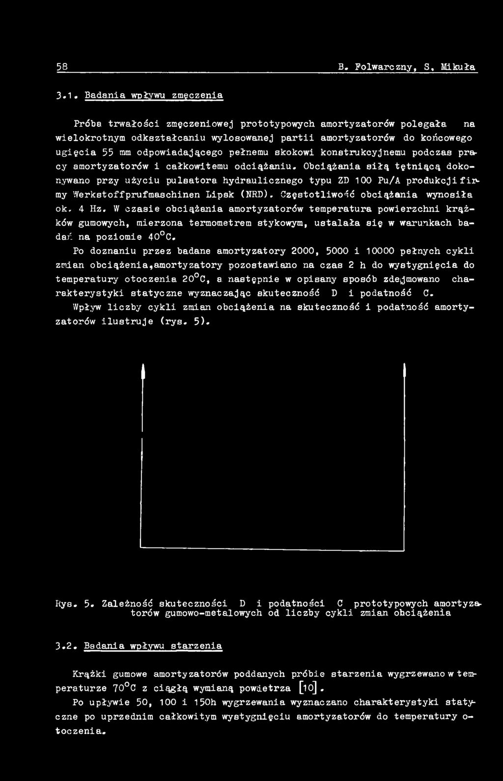 W czasie obciążania amortyzatorów temperatura powierzchni krążków gumowych, mierzona termometrem stykowym, ustalała się w warunkach badań na poziomie 40 C.