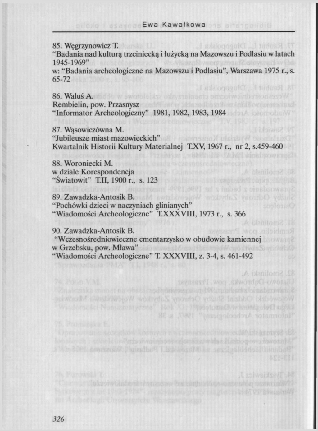 Ewa Kawałkowa 85. Węgrzynowicz T. "Badania nad kulturą trzciniecką i łużycką na Mazowszu i Podlasiu w latach 1945-1969" w: "Badania archeologiczne na Mazowszu i Podlasiu", Warszawa 1975 r., s.