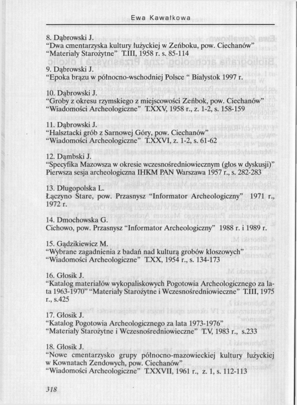 Ewa Kawałkowa 8. Dąbrowski J. "Dwa cmentarzyska kultury łużyckiej w Zeńboku, pow. Ciechanów" "Materiały Starożytne" XIII, 1958 r. s. 85-114 9. Dąbrowski J. "Epoka brązu w północno-wschodniej Polsce " Białystok 1997 r.