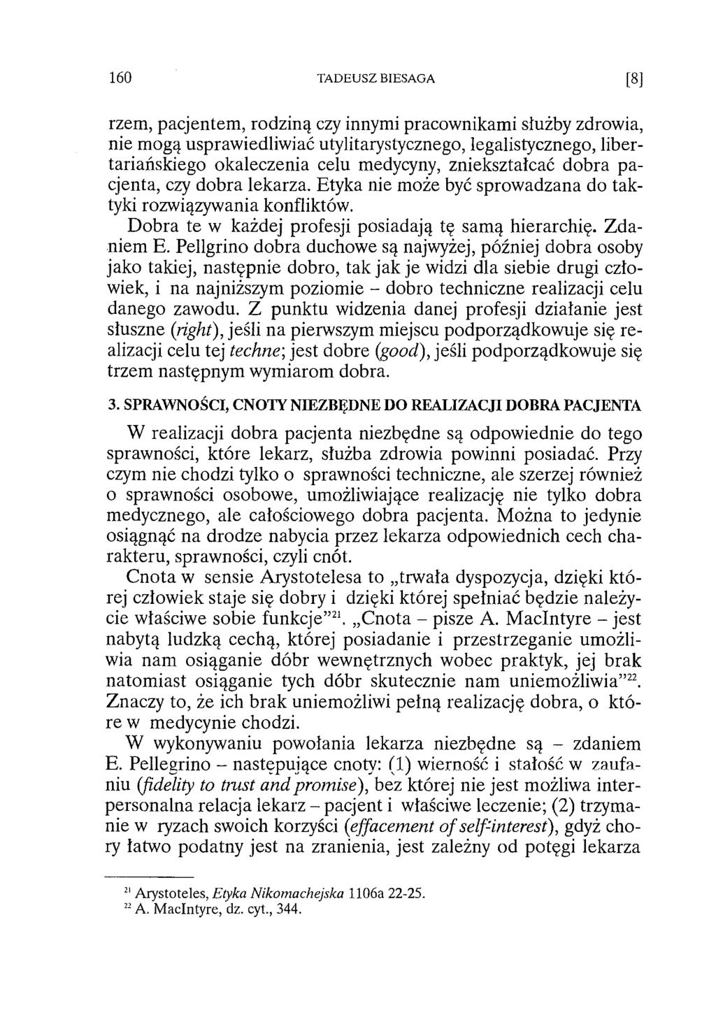 160 TADEUSZ BIESAGA [8] rzem, pacjentem, rodziną czy innymi pracownikami służby zdrowia, nie mogą usprawiedliwiać utylitarystycznego, legalistycznego, libertariańskiego okaleczenia celu medycyny,