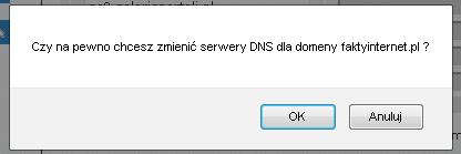 6. Wpisz adresy serwerów DNS i zatwierdź zmiany przyciskiem Zatwierdź, a następnie potwierdź OK: UWAGA! DOMENA MUSI ZOSTAĆ NAJPIERW DODANA W PANELU SERWERA INACZEJ POJAWI SIĘ BŁĄD: 7.