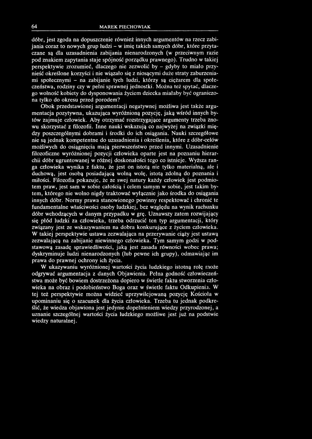 64 MAREK PIECHOWIAK d ó b r, jest zgoda na dopuszczenie rów nież innych argum entów na rzecz zabijan ia coraz to nowych grup ludzi - w im ię takich sam ych dóbr, które przytaczane są dla uzasadnienia