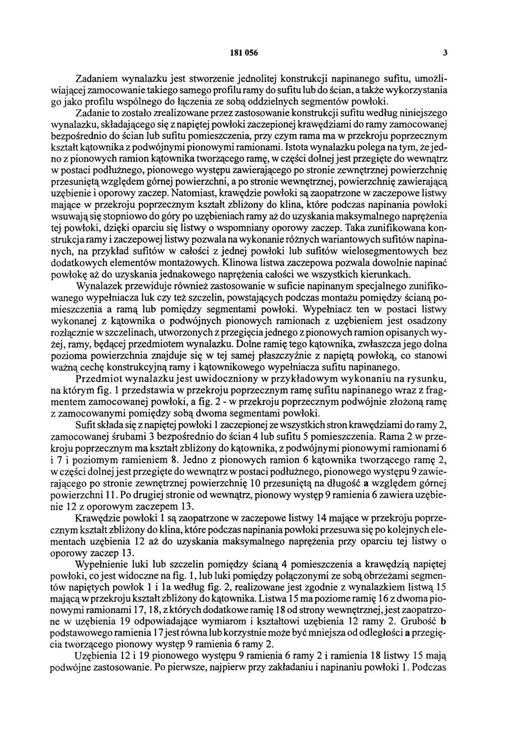 181 056 3 Zadaniem wynalazku jest stworzenie jednolitej konstrukcji napinanego sufitu, umożliwiającej zamocowanie takiego samego profilu ramy do sufitu lub do ścian, a także wykorzystania go jako