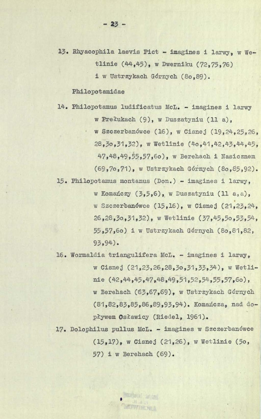 - 23-13. Rhyacophila laevis Piet - imagines i larwy, w Wetlinie (44,45), w Dwerniku (72,75,76) i w Ustrzykach. Górnych (80,89). Philopot amidae 14. Phiłopotamus ludificatus McL.