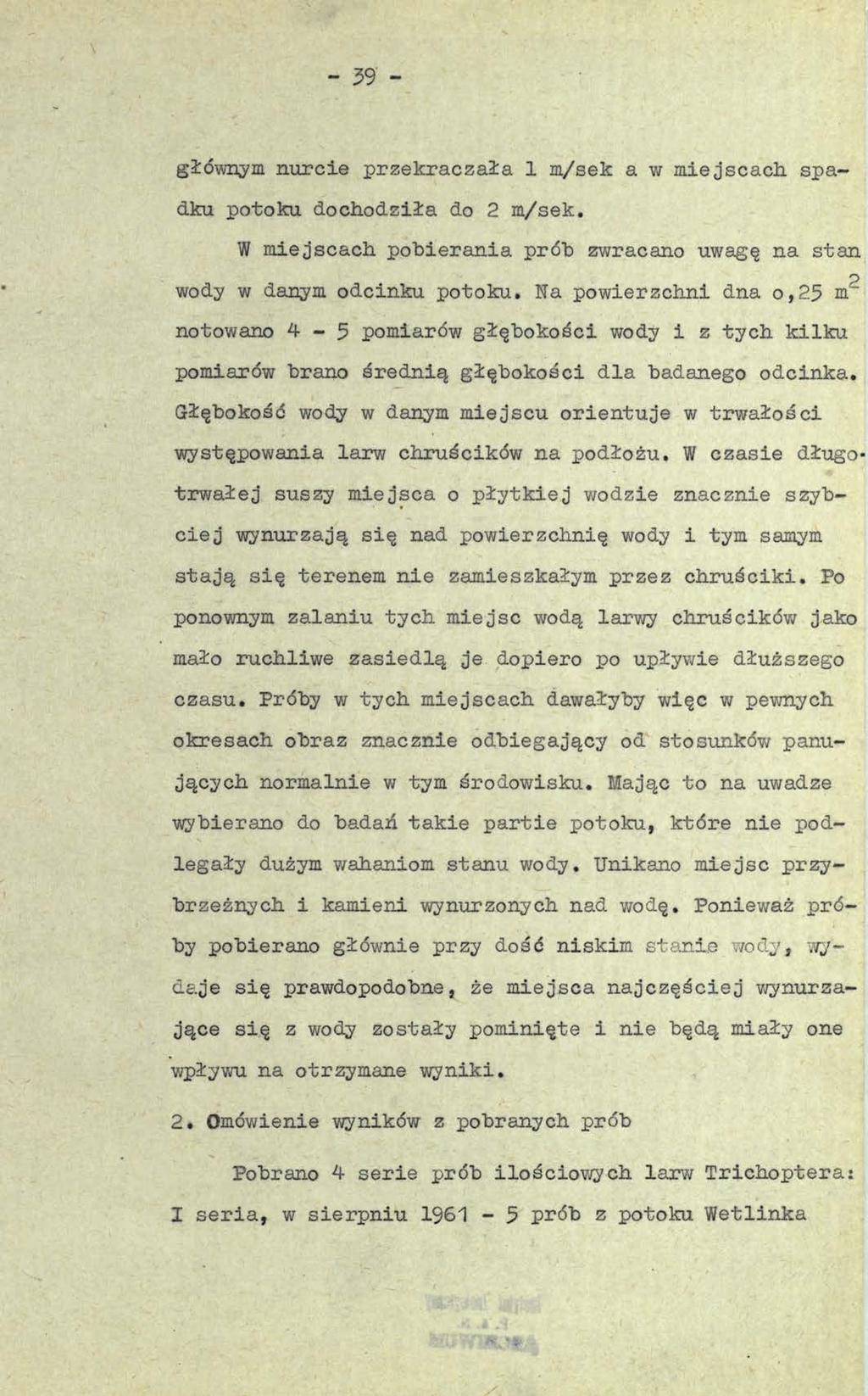 - 39 - głównym nurcie przekraczała 1 m/sek a w miejscach spadku potoku dochodziła do 2 m/sek. W miejscach pobierania prób zwracano uwagę na stan p wody w danym odcinku potoku.