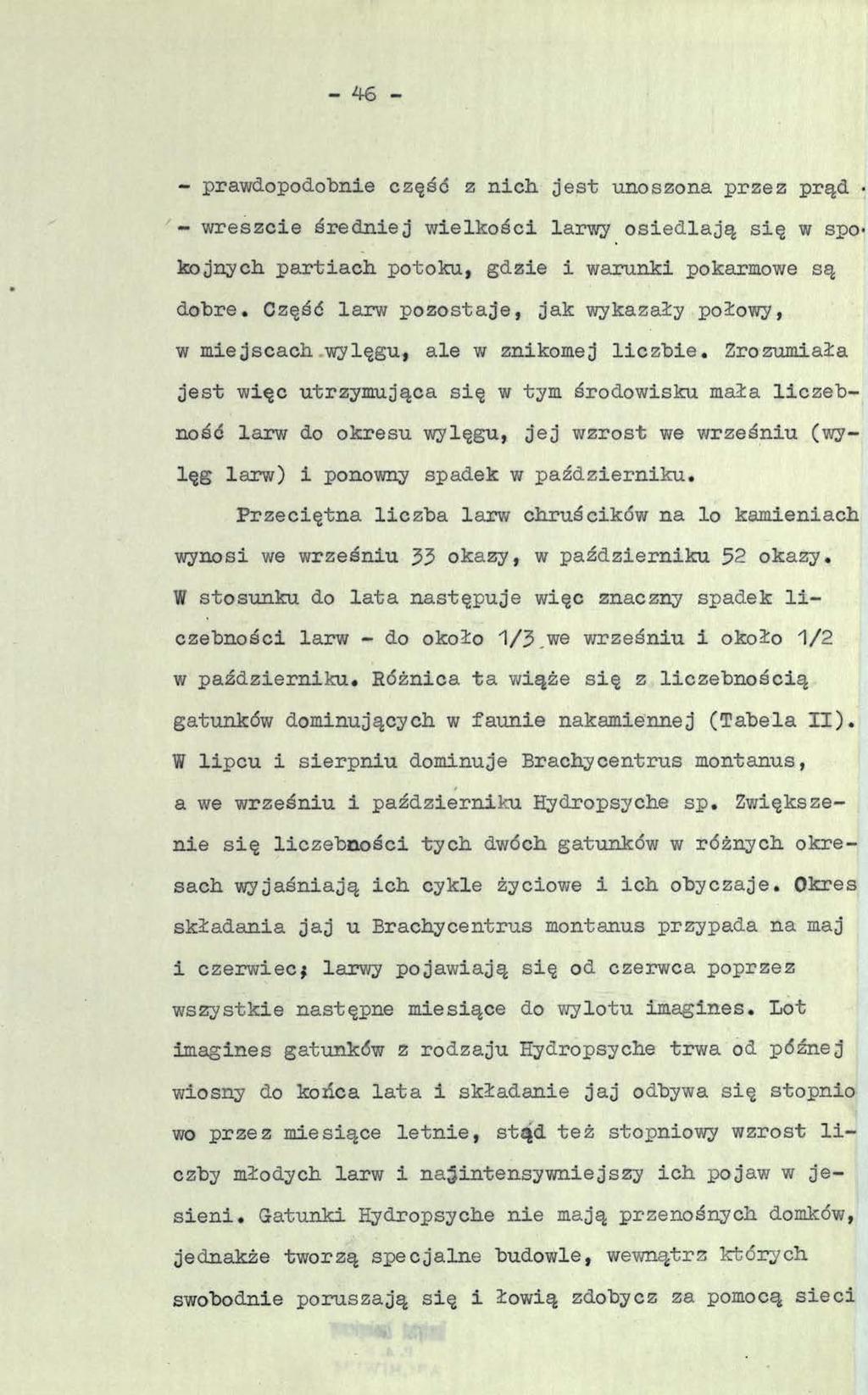 - 46 - - prawdopodobnie część z nich jest unoszona przez prąd - wreszcie średniej wielkości larwy osiedlają się w spokojnych partiach potoku, gdzie i warunki pokarmowe są dobre.