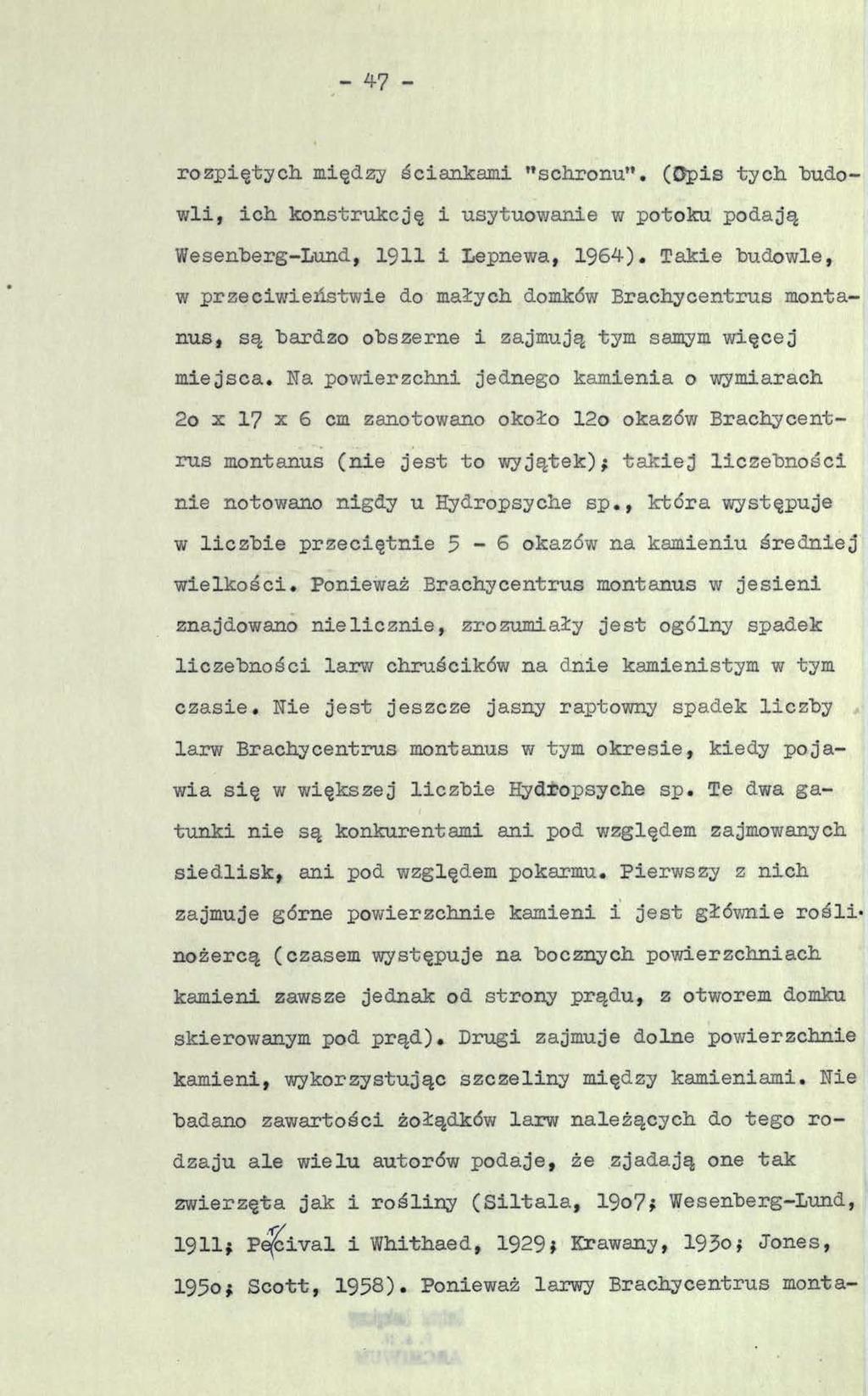 - 47 - rozpiętych między ściankami "schronu". (Opis tych "budowli, ich konstrukcję i usytuowanie w potoku podają Wesenberg-Lund, 1911 i Lepnewa, 1964).