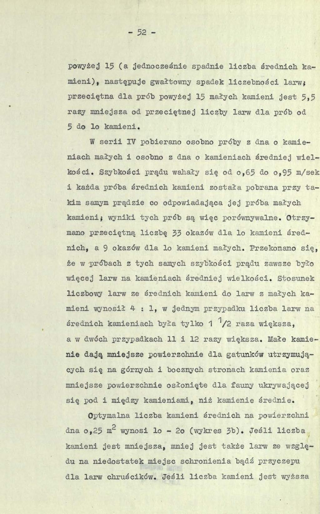 - 52 - powyżej 15 (a jednocześnie spadnie liczba średnich kamieni), następuje gwałtowny spadek liczebności larw; przeciętna dla prób powyżej 15 małych kamieni jest 5,5 razy mniejsza od przeciętnej