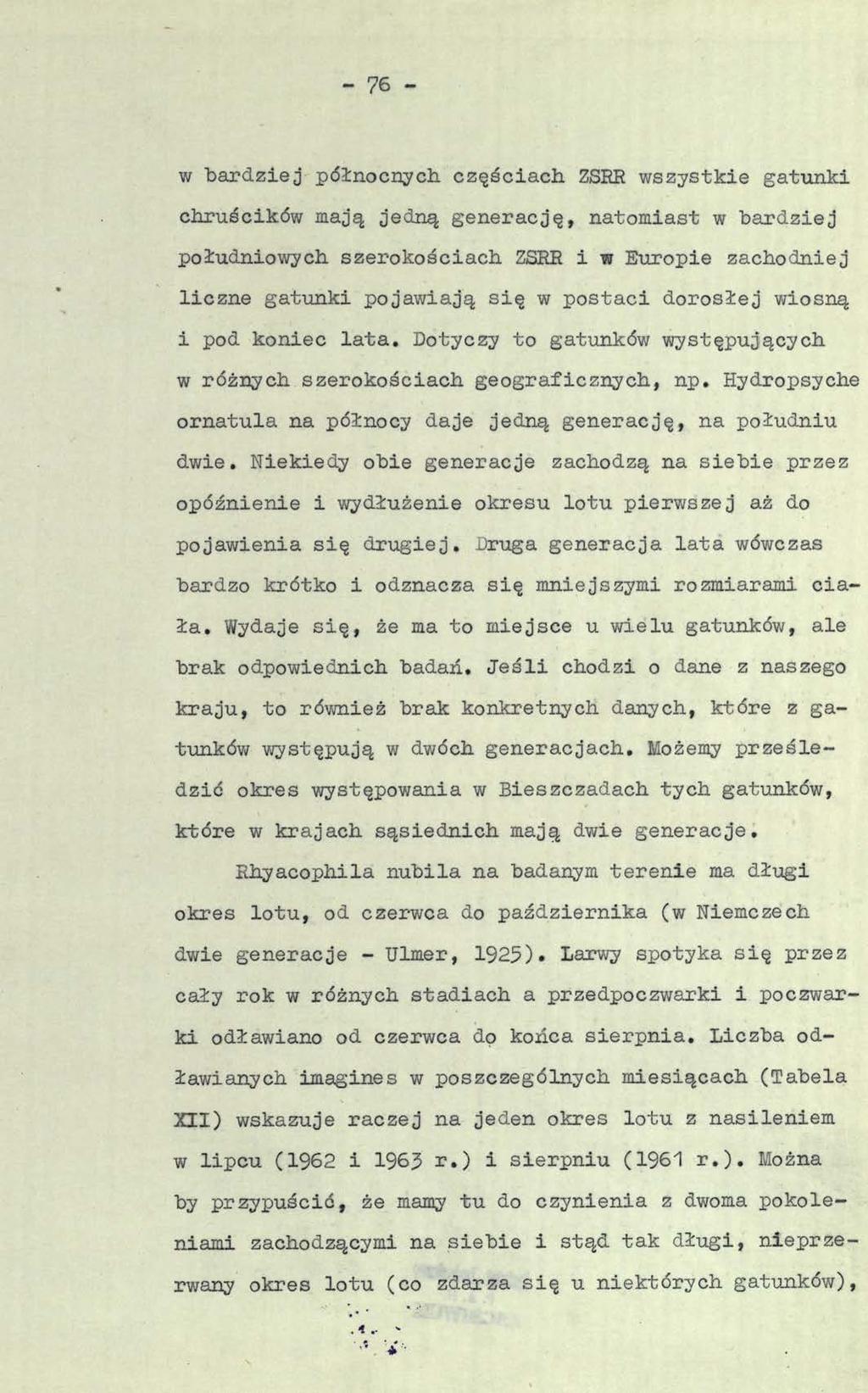 - 76 - w bardziej północnych częściach ZSRR wszystkie gatunki chruścików mają jedną generację, natomiast w bardziej południowych szerokościach ZSRR i w Europie zachodniej liczne gatunki pojawiają się