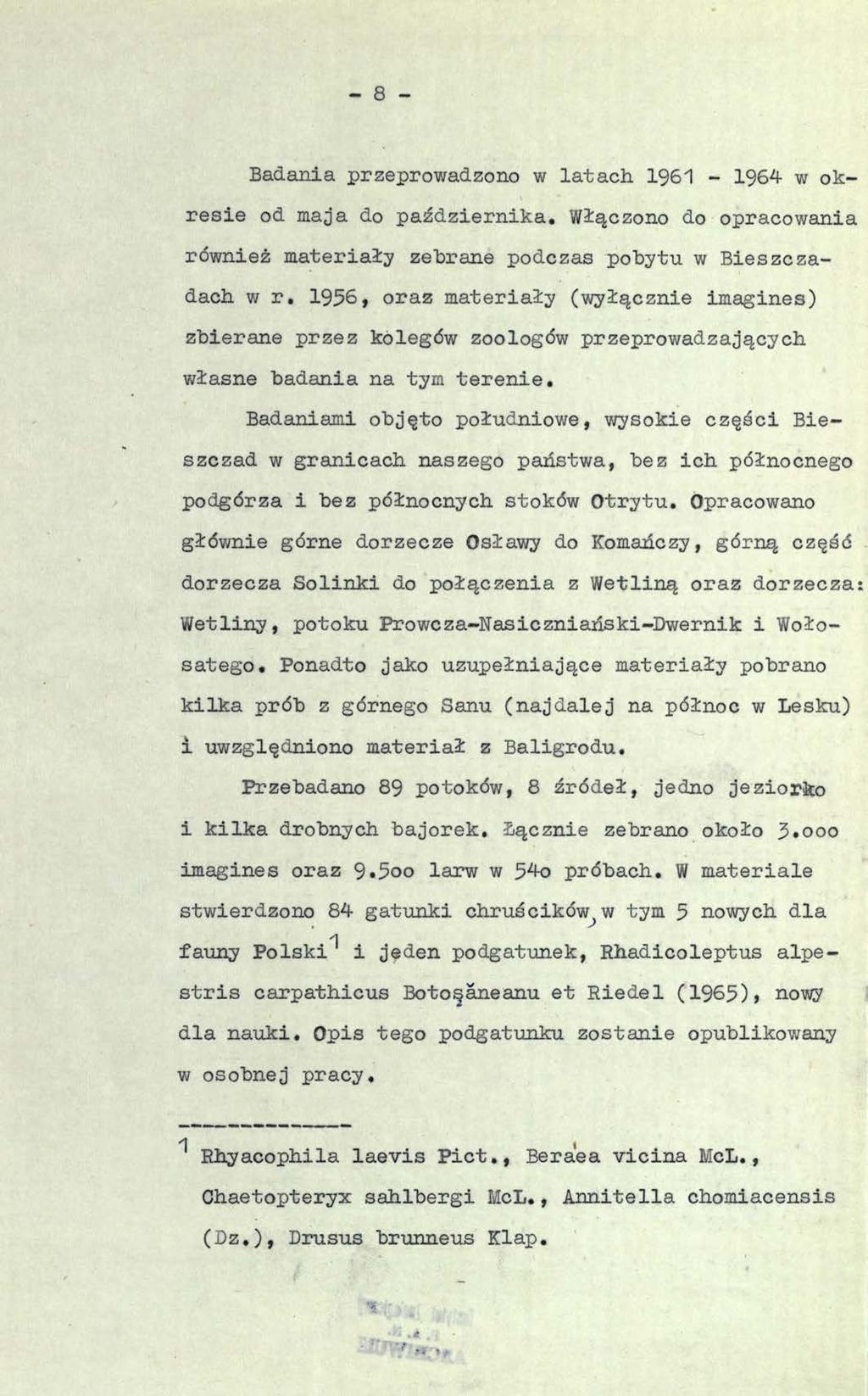 - 8 - Badania przeprowadzono w latach. 1961-1964 w okresie od maja do października. Włączono do opracowania również materiały zebrane podczas pobytu w Bieszczadach w r.