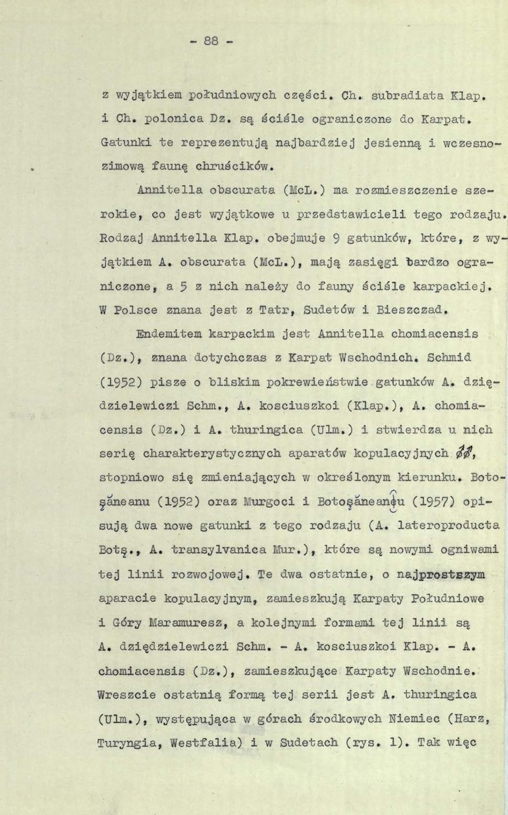 - 88 - z wyjątkiem południowych części. Ch. subradiata Klap. i Ch.. polonica Dz. są ściśle ograniczone do Karpat. Gatunki te reprezentują najbardziej jesienną i wczesnozimową faunę chruścików.