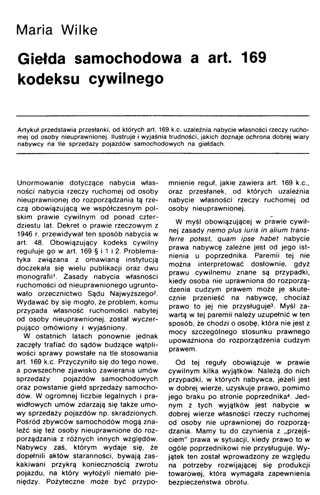 Maria Wilke Giełda samochodowa a art. 169 kodeksu cywilnego Artykuł przedstawia przesłanki, od których art. 169 k.c. uzależnia nabycie własności rzeczy ruchomej od osoby nieuprawnionej.