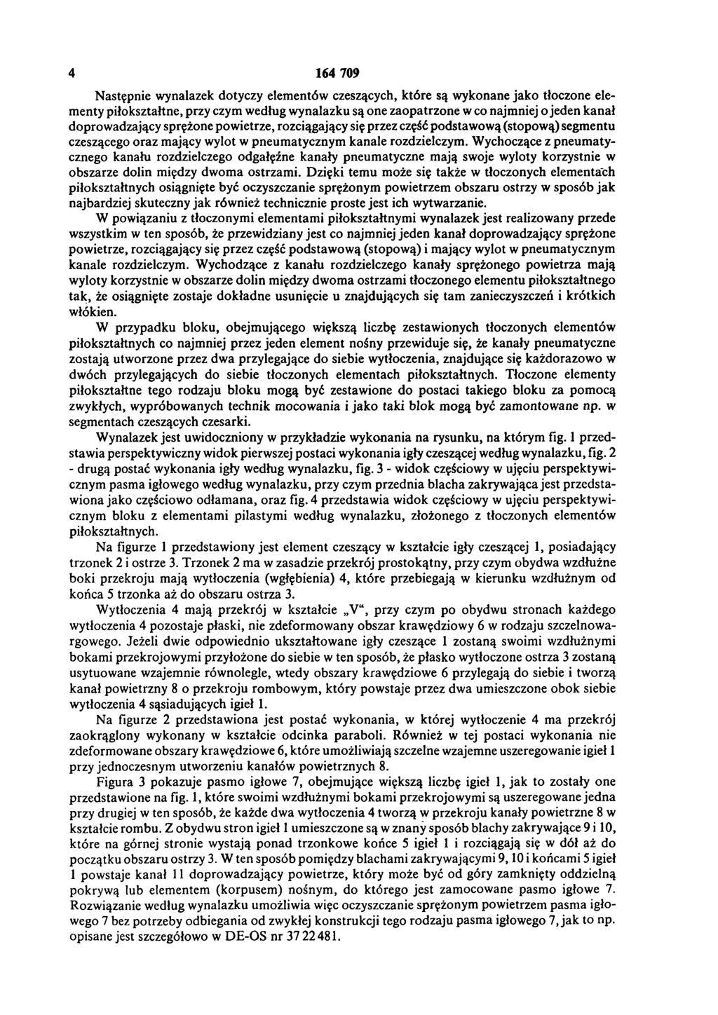 4 164 709 Następnie wynalazek dotyczy elementów czeszących, które są wykonane jako tłoczone elementy piłokształtne, przy czym według wynalazku są one zaopatrzone w co najmniej o jeden kanał