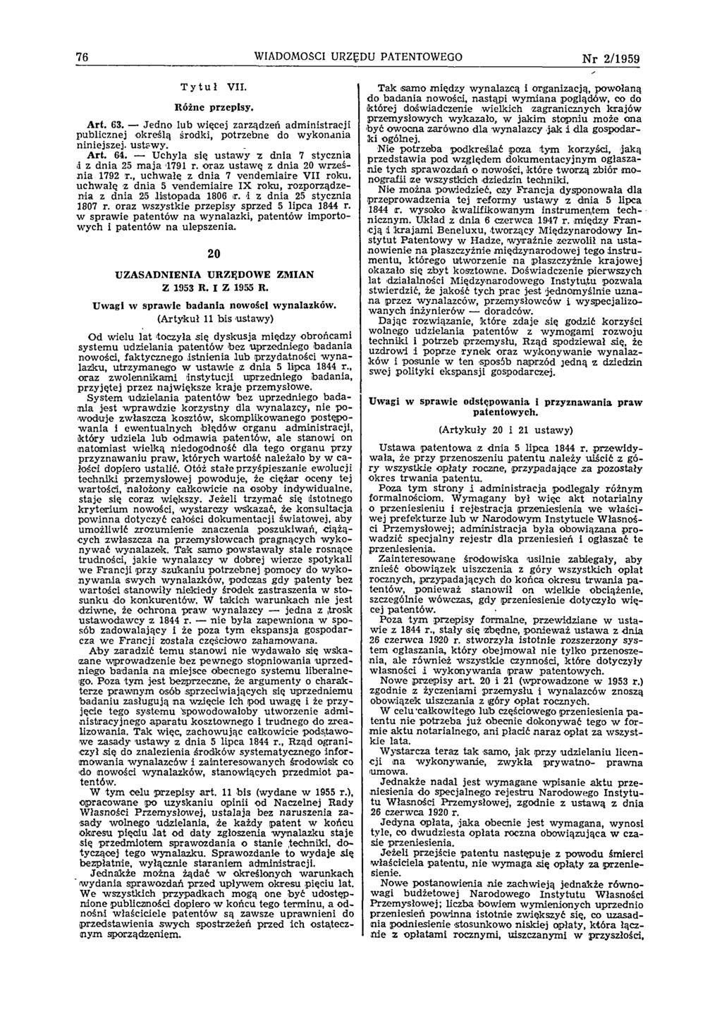 76 WIADOMOŚCI URZĘDU PATENTOWEGO N r 2 /1 9 5 9 Tytuł VII. Różne przepisy. A rt. 63. Jedno lub więcej zarządzeń adm inistracji publicznej określą środki, potrzebne do wykonania niniejszej u stawy.