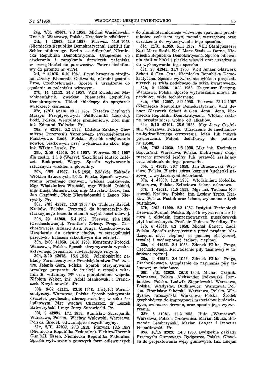N r 2 /1 9 5 9 WIADOMOŚCI URZĘDU PATENTOWEGO 85 24g, 7/01 42067. 7.8 1958. Michał Wasielewski. Ursus k. Warszawy, Polska. Urządzenie odiskierne. 24k, 1 42008. 22.9 1958. Pierwsz. 11.